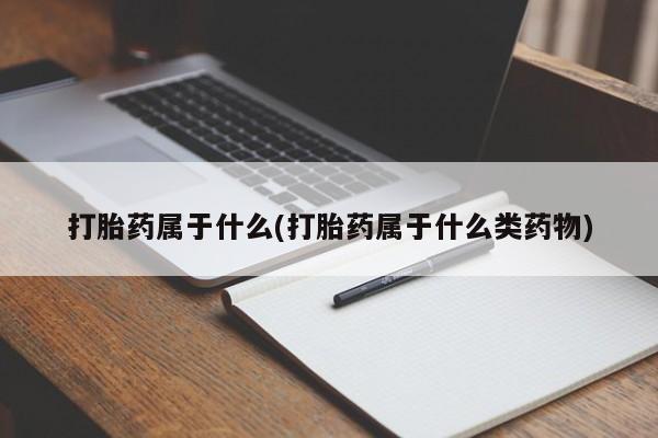 米非米索使用打胎药属于什么(打胎药属于什么类药物)