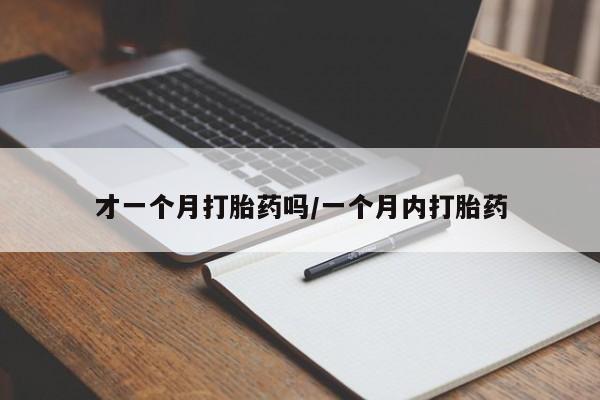 米非米索使用才一个月打胎药吗/一个月内打胎药