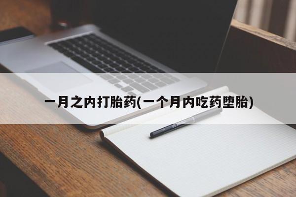 米非米索使用一月之内打胎药(一个月内吃药堕胎)