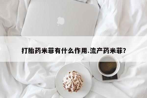 米非米索使用打胎药米菲有什么作用.流产药米菲？