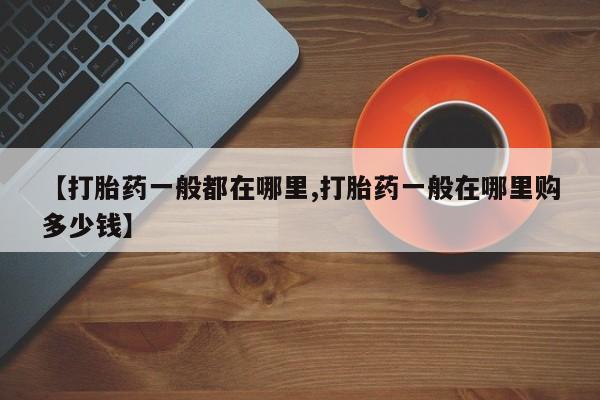 米非米索使用【打胎药一般都在哪里,打胎药一般在哪里购多少钱】