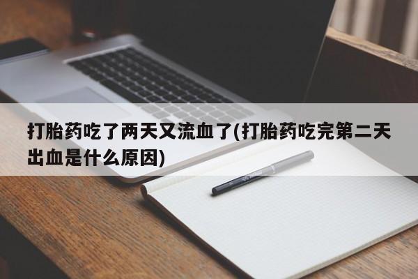 米非米索使用打胎药吃了两天又流血了(打胎药吃完第二天出血是什么原因)