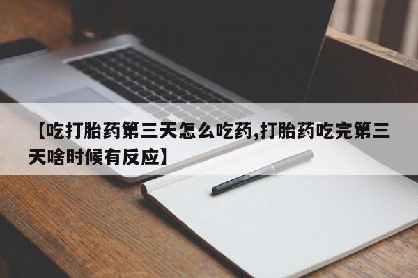 米非米索使用【吃打胎药第三天怎么吃药,打胎药吃完第三天啥时候有反应】