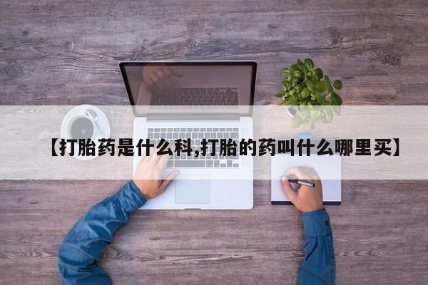 米非米索使用【打胎药是什么科,打胎的药叫什么哪里买】