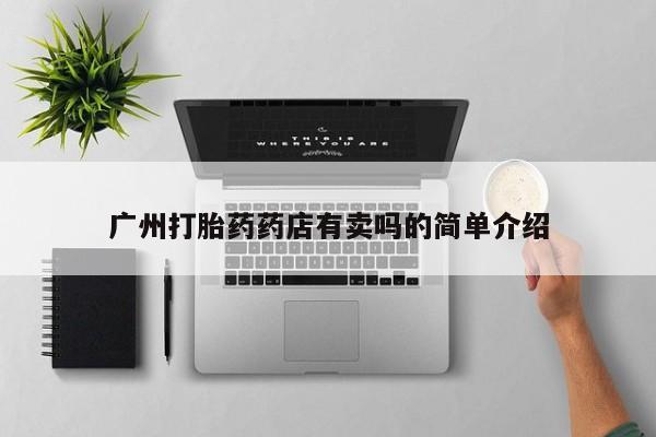 米非米索使用广州打胎药药店有卖吗的简单介绍