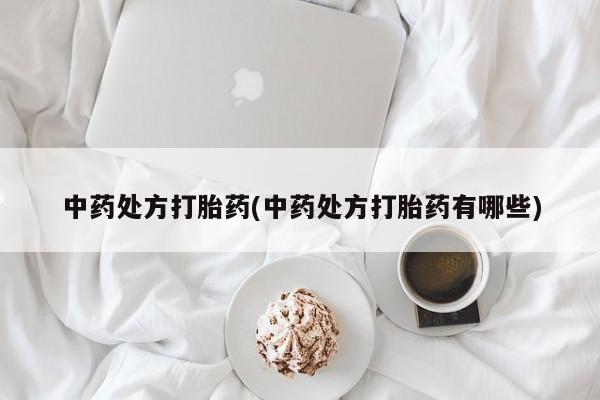 米非米索使用中药处方打胎药(中药处方打胎药有哪些)