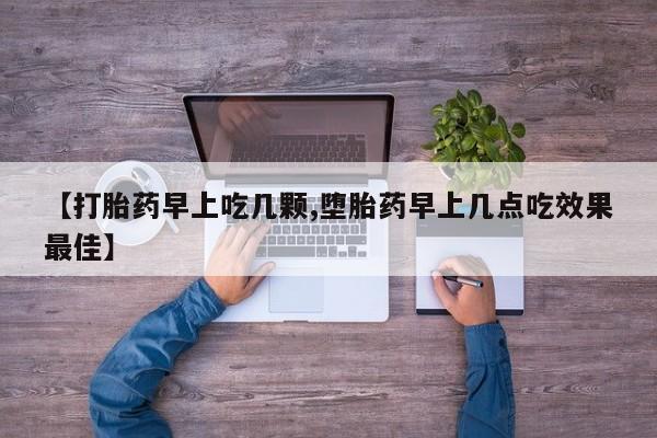米非米索使用【打胎药早上吃几颗,堕胎药早上几点吃效果最佳】