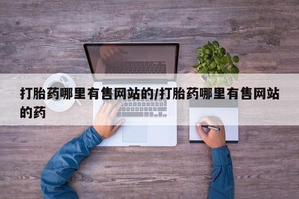 米非米索使用打胎药哪里有售网站的/打胎药哪里有售网站的药