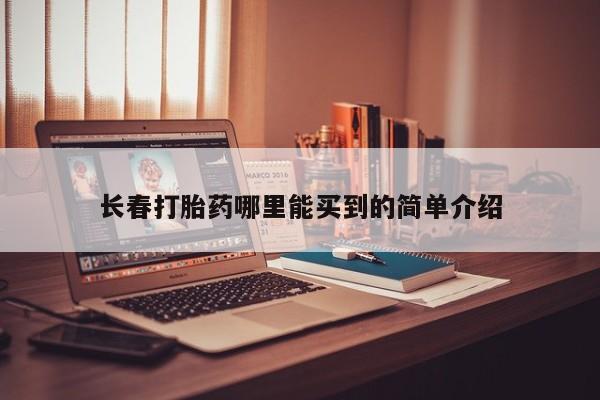 米非米索使用长春打胎药哪里能买到的简单介绍